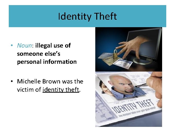 Identity Theft • Noun: illegal use of someone else’s personal information • Michelle Brown