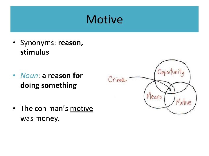 Motive • Synonyms: reason, stimulus • Noun: a reason for doing something • The