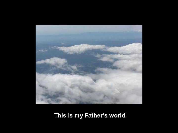 This is my Father’s world. 