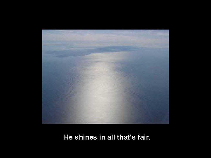 He shines in all that’s fair. 