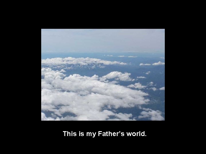 This is my Father’s world. 