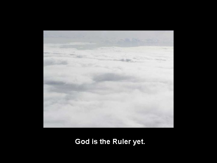 God is the Ruler yet. 