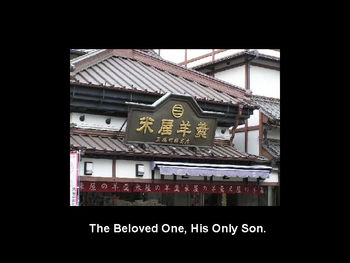 The Beloved One, His Only Son. 