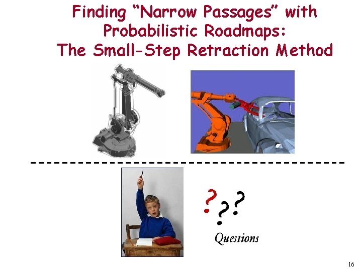 Finding “Narrow Passages” with Probabilistic Roadmaps: The Small-Step Retraction Method 16 