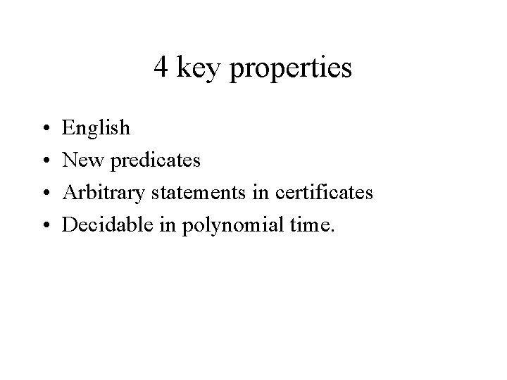4 key properties • • English New predicates Arbitrary statements in certificates Decidable in