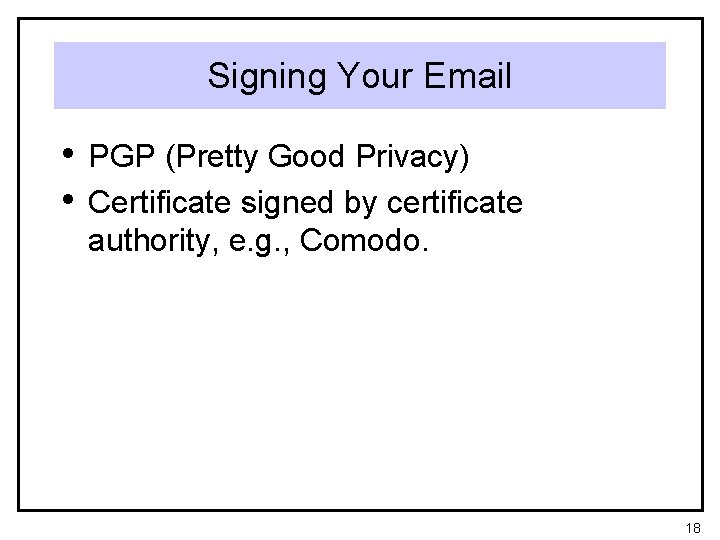 Signing Your Email • PGP (Pretty Good Privacy) • Certificate signed by certificate authority,