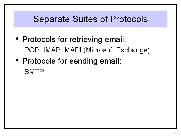 Separate Suites of Protocols • Protocols for retrieving email: POP, IMAP, MAPI (Microsoft Exchange)