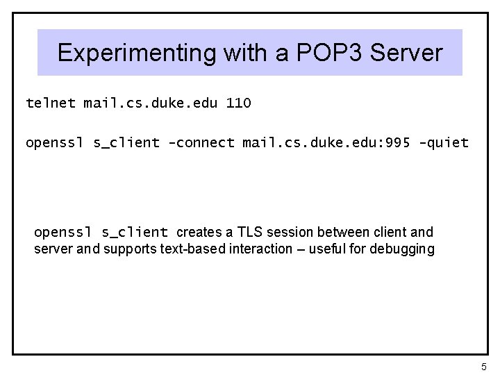 Experimenting with a POP 3 Server telnet mail. cs. duke. edu 110 openssl s_client