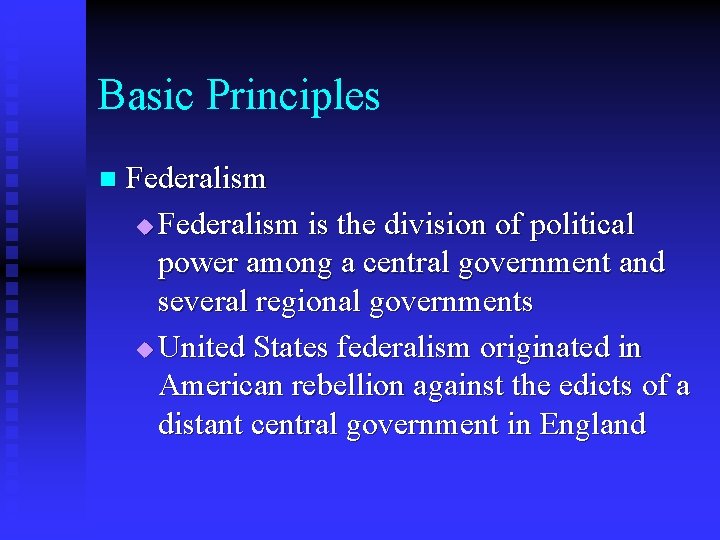 Basic Principles n Federalism u Federalism is the division of political power among a