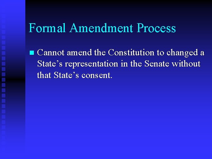 Formal Amendment Process n Cannot amend the Constitution to changed a State’s representation in