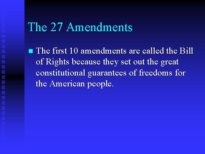 The 27 Amendments n The first 10 amendments are called the Bill of Rights