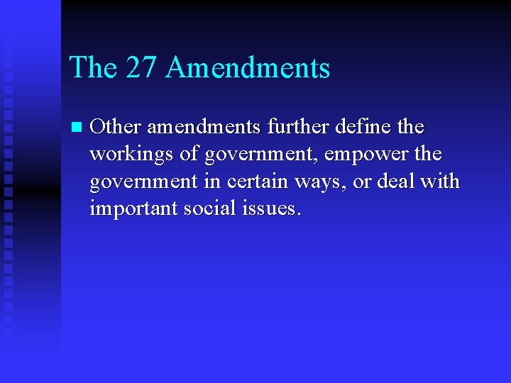 The 27 Amendments n Other amendments further define the workings of government, empower the