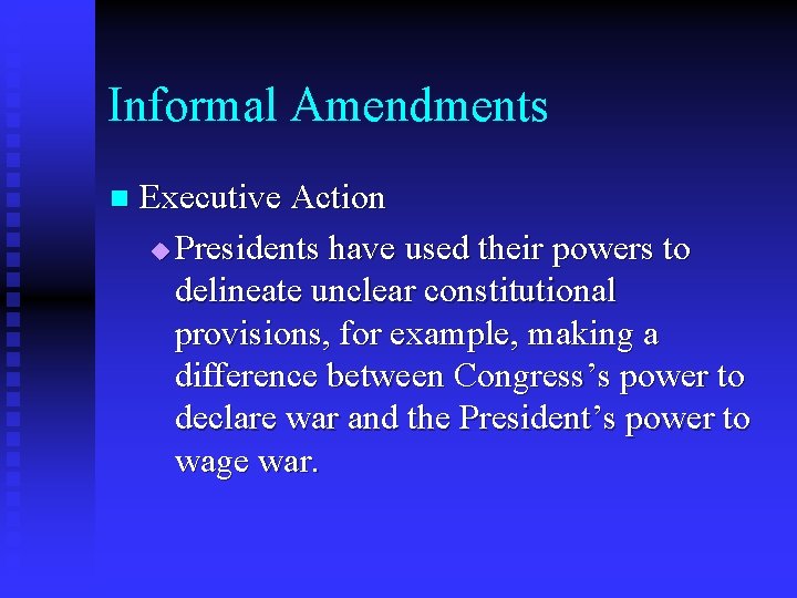 Informal Amendments n Executive Action u Presidents have used their powers to delineate unclear