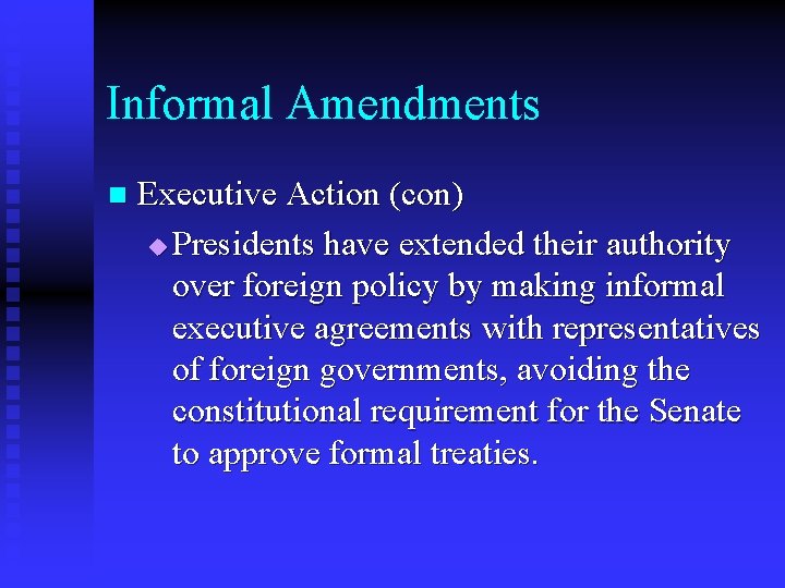 Informal Amendments n Executive Action (con) u Presidents have extended their authority over foreign