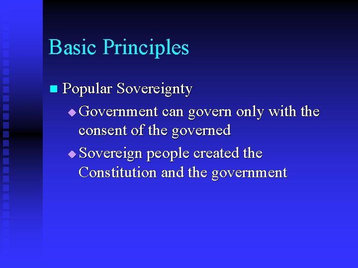 Basic Principles n Popular Sovereignty u Government can govern only with the consent of