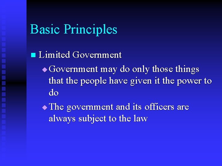 Basic Principles n Limited Government u Government may do only those things that the