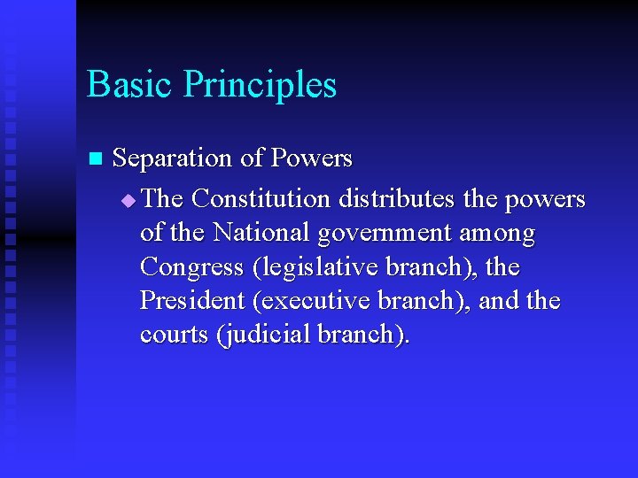 Basic Principles n Separation of Powers u The Constitution distributes the powers of the