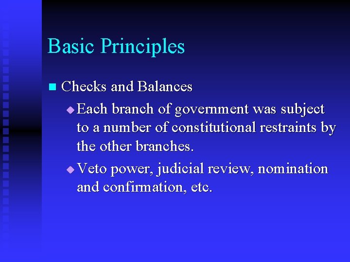 Basic Principles n Checks and Balances u Each branch of government was subject to