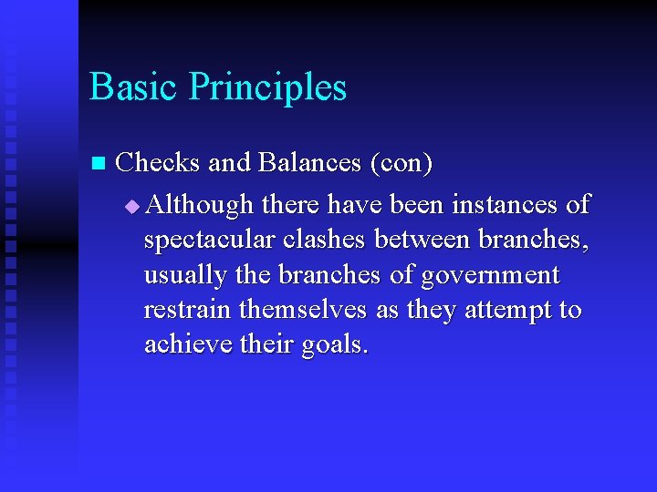 Basic Principles n Checks and Balances (con) u Although there have been instances of