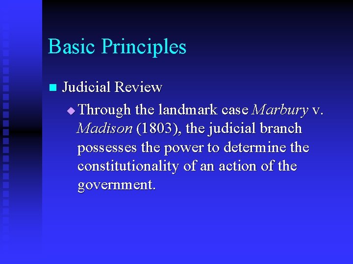 Basic Principles n Judicial Review u Through the landmark case Marbury v. Madison (1803),