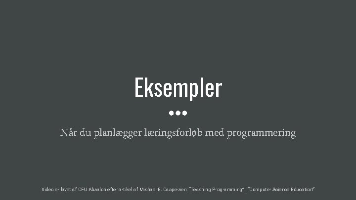 Eksempler Når du planlægger læringsforløb med programmering Video er lavet af CFU Absalon efter