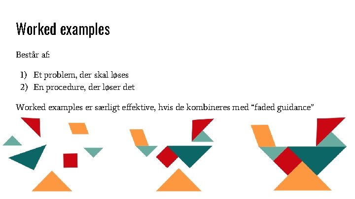 Worked examples Består af: 1) Et problem, der skal løses 2) En procedure, der