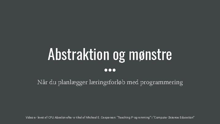 Abstraktion og mønstre Når du planlægger læringsforløb med programmering Video er lavet af CFU