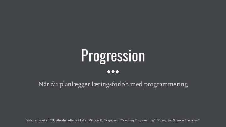 Progression Når du planlægger læringsforløb med programmering Video er lavet af CFU Absalon efter