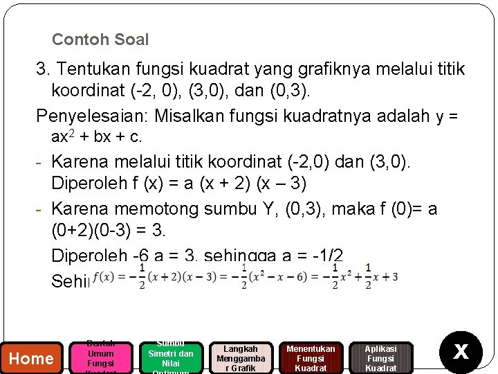 Contoh Soal 3. Tentukan fungsi kuadrat yang grafiknya melalui titik koordinat (-2, 0), (3,