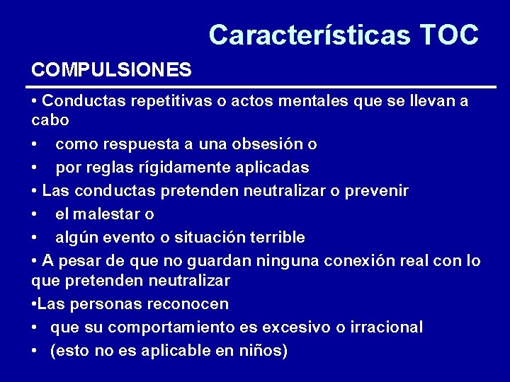 Características TOC COMPULSIONES • Conductas repetitivas o actos mentales que se llevan a cabo