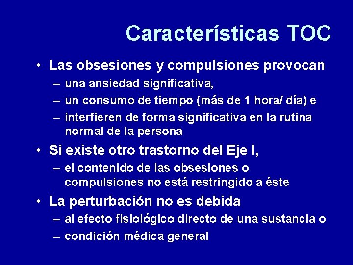 Características TOC • Las obsesiones y compulsiones provocan – una ansiedad significativa, – un