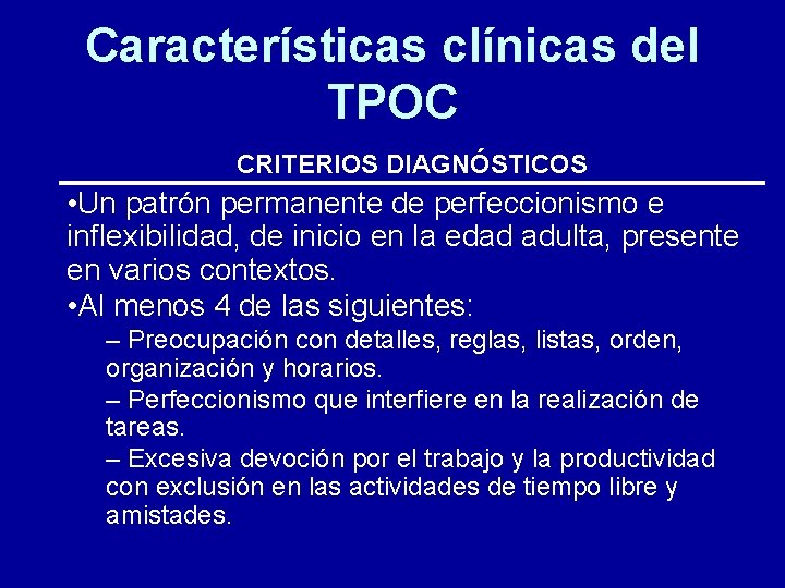 Características clínicas del TPOC CRITERIOS DIAGNÓSTICOS • Un patrón permanente de perfeccionismo e inflexibilidad,