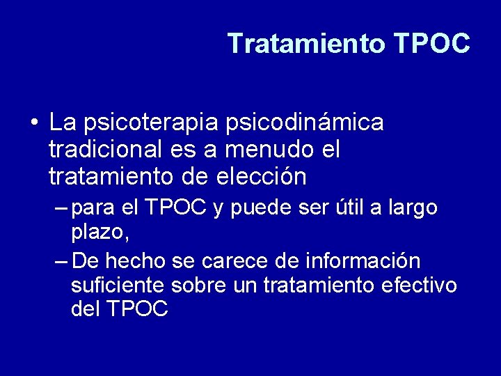 Tratamiento TPOC • La psicoterapia psicodinámica tradicional es a menudo el tratamiento de elección