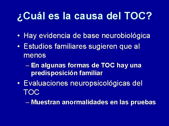 ¿Cuál es la causa del TOC? • Hay evidencia de base neurobiológica • Estudios