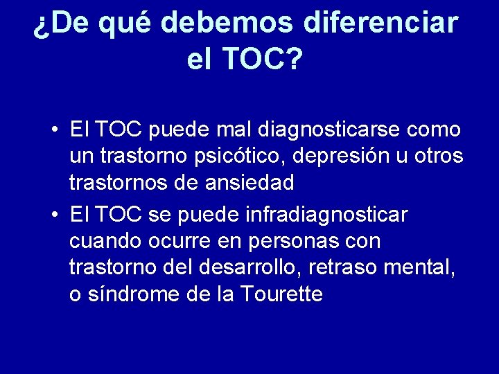 ¿De qué debemos diferenciar el TOC? • El TOC puede mal diagnosticarse como un