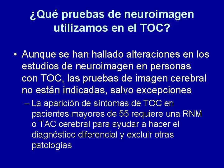 ¿Qué pruebas de neuroimagen utilizamos en el TOC? • Aunque se han hallado alteraciones