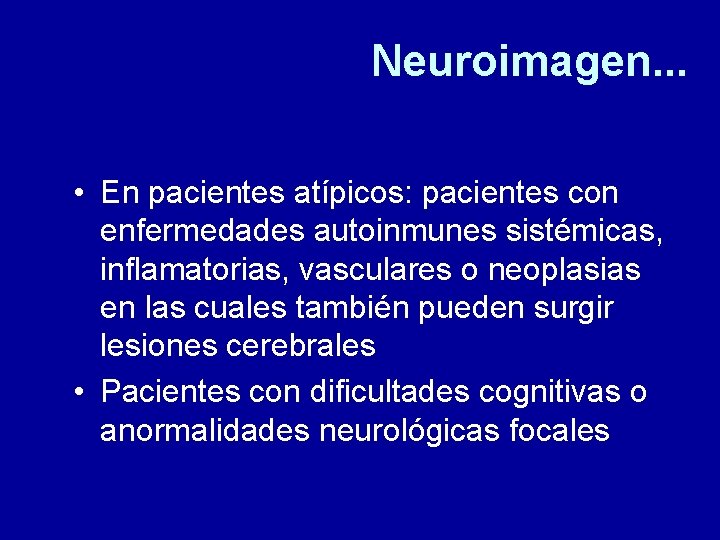 Neuroimagen. . . • En pacientes atípicos: pacientes con enfermedades autoinmunes sistémicas, inflamatorias, vasculares