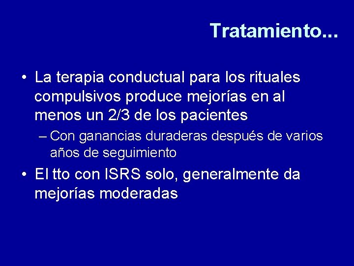 Tratamiento. . . • La terapia conductual para los rituales compulsivos produce mejorías en