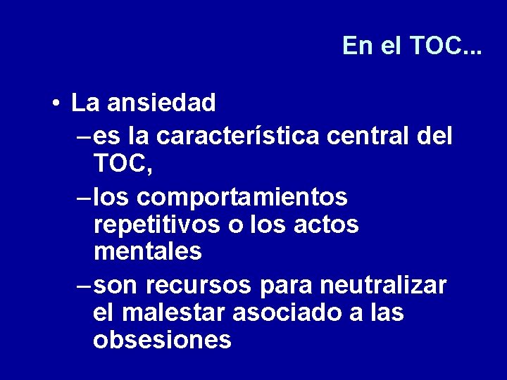 En el TOC. . . • La ansiedad – es la característica central del