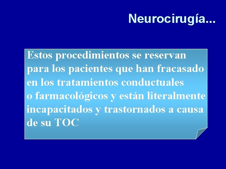 Neurocirugía. . . Estos procedimientos se reservan para los pacientes que han fracasado en