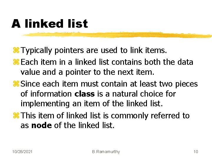 A linked list z Typically pointers are used to link items. z Each item