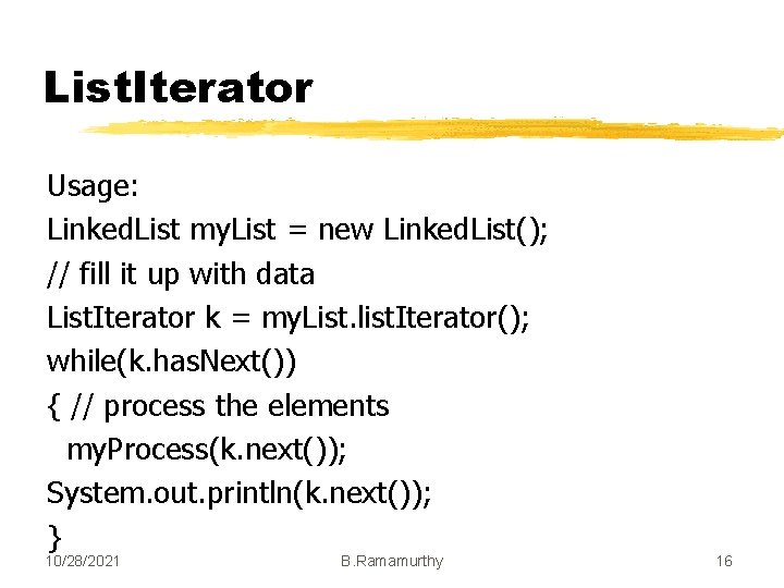 List. Iterator Usage: Linked. List my. List = new Linked. List(); // fill it