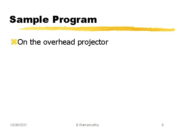 Sample Program z. On the overhead projector 10/28/2021 B. Ramamurthy 8 