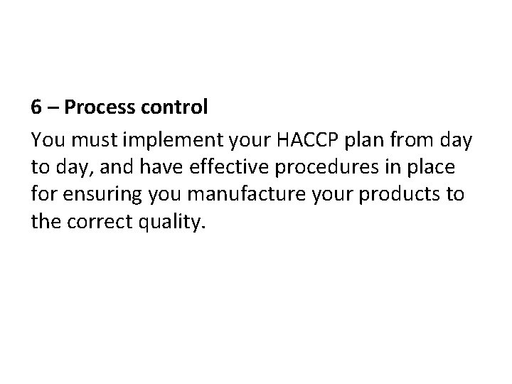 6 – Process control You must implement your HACCP plan from day to day,