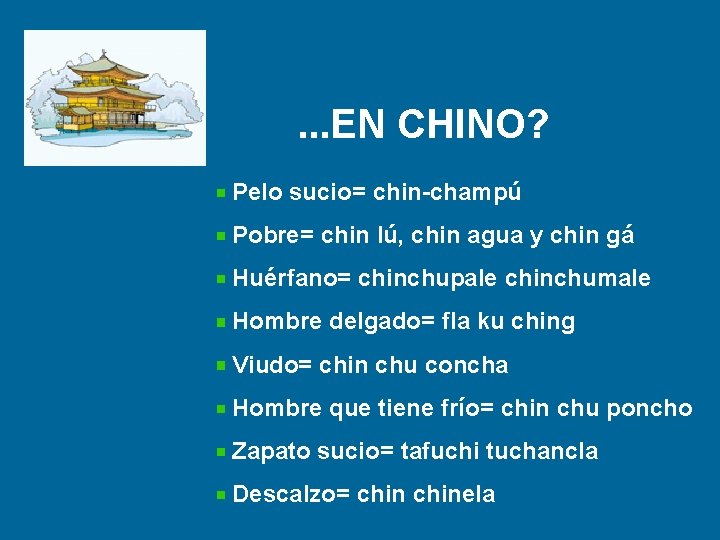 . . . EN CHINO? Pelo sucio= chin-champú Pobre= chin lú, chin agua y