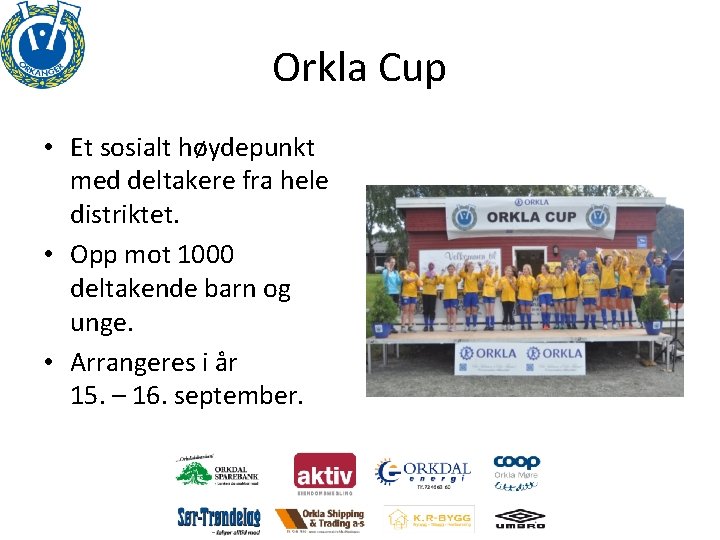 Orkla Cup • Et sosialt høydepunkt med deltakere fra hele distriktet. • Opp mot