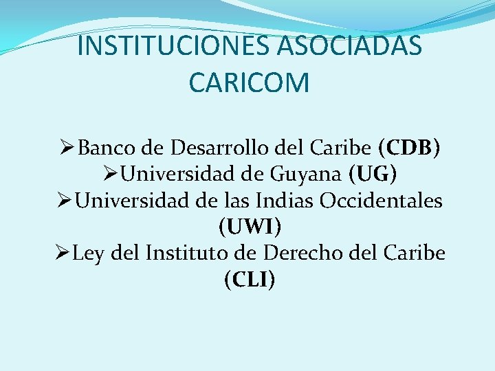 INSTITUCIONES ASOCIADAS CARICOM ØBanco de Desarrollo del Caribe (CDB) ØUniversidad de Guyana (UG) ØUniversidad