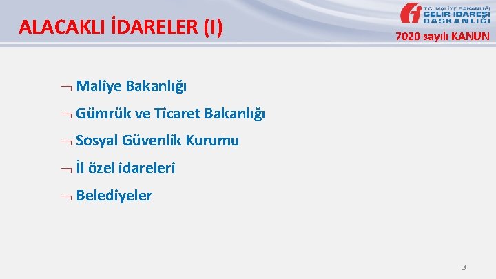 ALACAKLI İDARELER (I) 7020 sayılı KANUN Maliye Bakanlığı Gümrük ve Ticaret Bakanlığı Sosyal Güvenlik