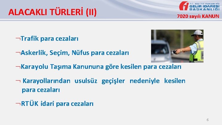 ALACAKLI TÜRLERİ (II) 7020 sayılı KANUN Trafik para cezaları Askerlik, Seçim, Nüfus para cezaları