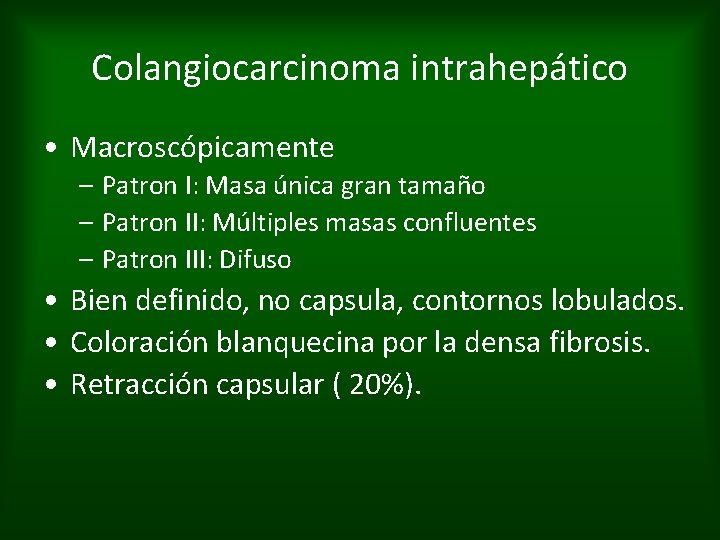 Colangiocarcinoma intrahepático • Macroscópicamente – Patron I: Masa única gran tamaño – Patron II: